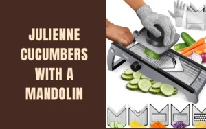 How to Julienne Cucumbers with a Mandolin?